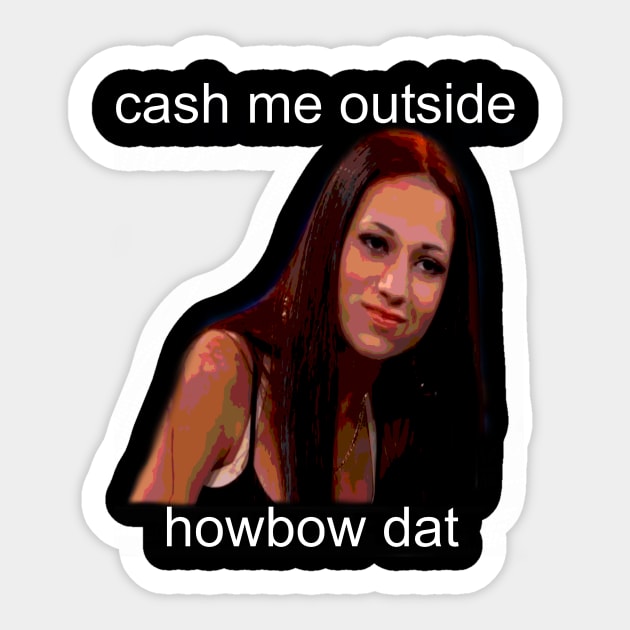 Cash me outside howbow dat girl Sticker by starchildsdesigns